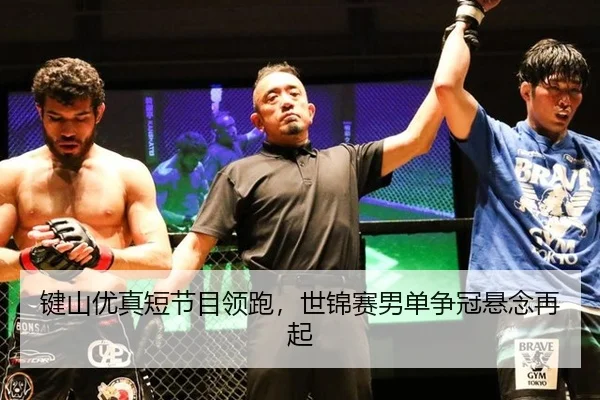 键山优真短节目领跑，世锦赛男单争冠悬念再起