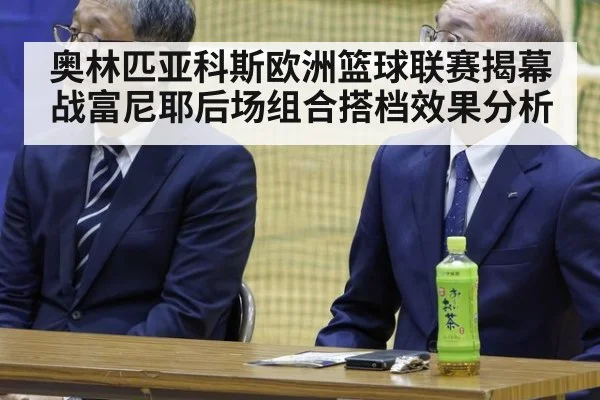 奥林匹亚科斯欧洲篮球联赛揭幕战富尼耶后场组合搭档效果分析